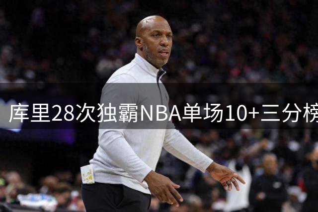 库里28次独霸NBA单场10+三分榜
